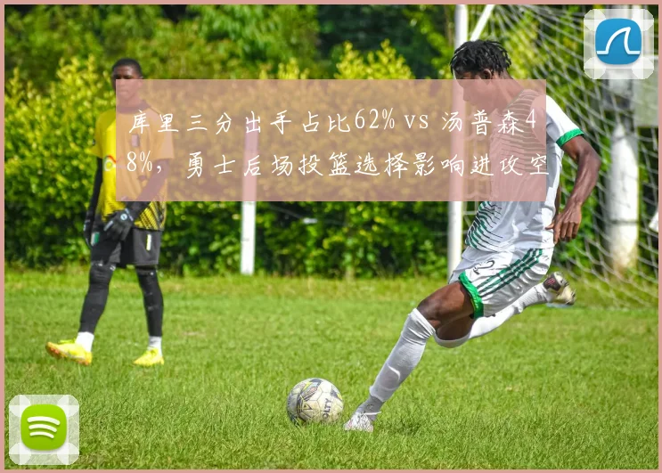 库里三分出手占比62% vs 汤普森48%,勇士后场投篮选择影响进攻空间