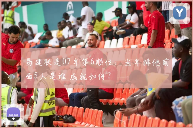 易建联是07年第6顺位，当年排他前面5人是谁 成就如何？